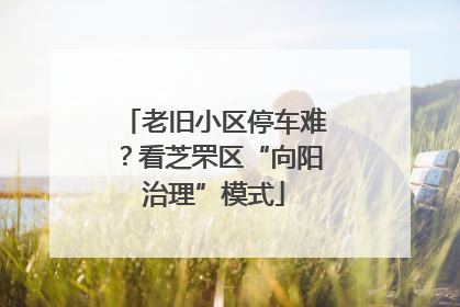 老旧小区停车难？看芝罘区“向阳治理”模式